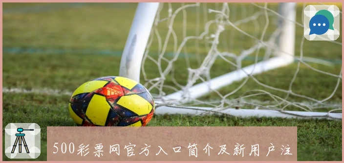 500彩票网官方入口简介及新用户注册流程详解